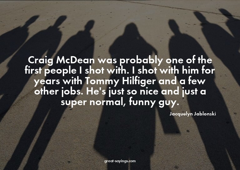 Craig McDean was probably one of the first people I sho