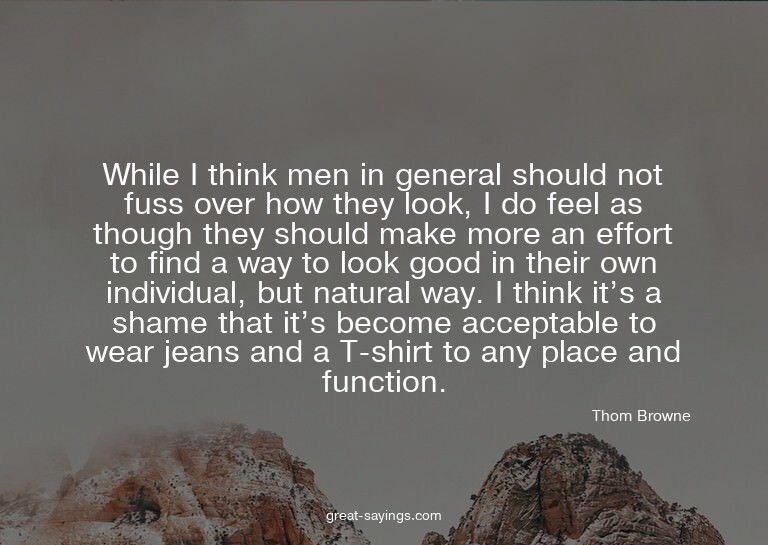 While I think men in general should not fuss over how t