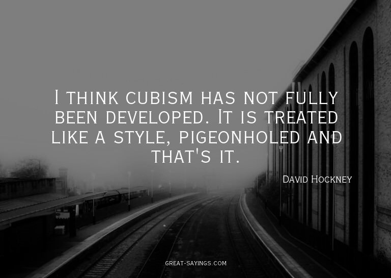 I think cubism has not fully been developed. It is trea