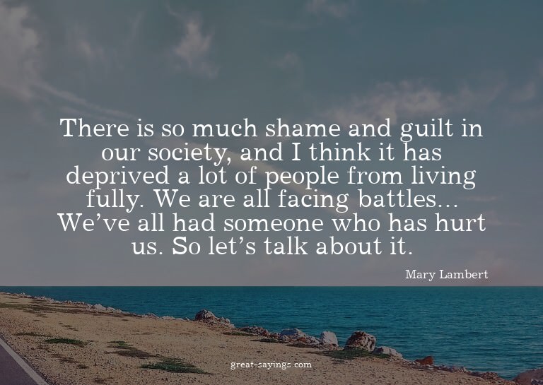 There is so much shame and guilt in our society, and I