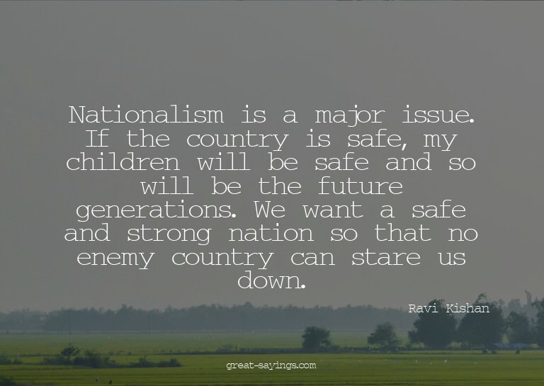 Nationalism is a major issue. If the country is safe, m