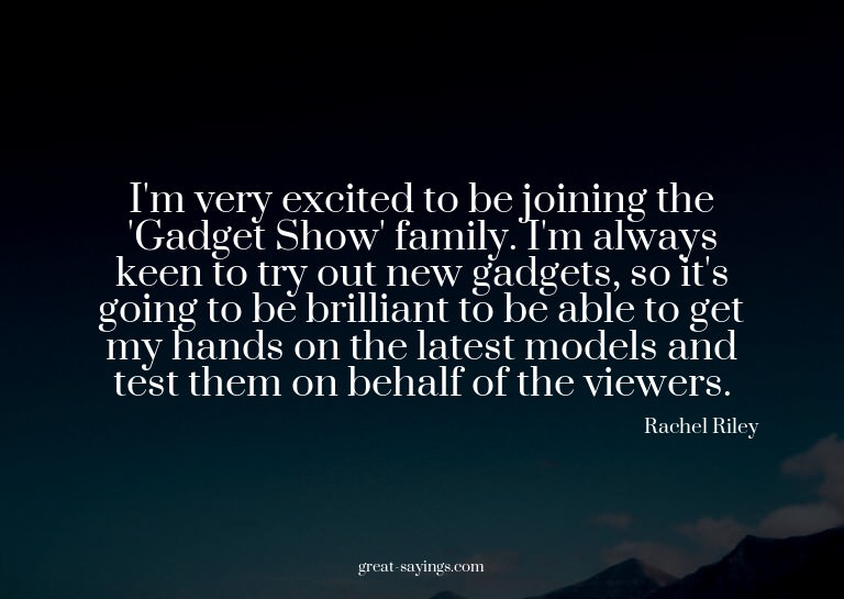 I'm very excited to be joining the 'Gadget Show' family