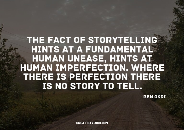 The fact of storytelling hints at a fundamental human u