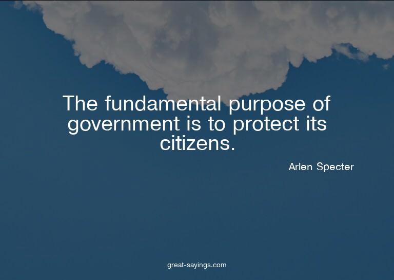 The fundamental purpose of government is to protect its