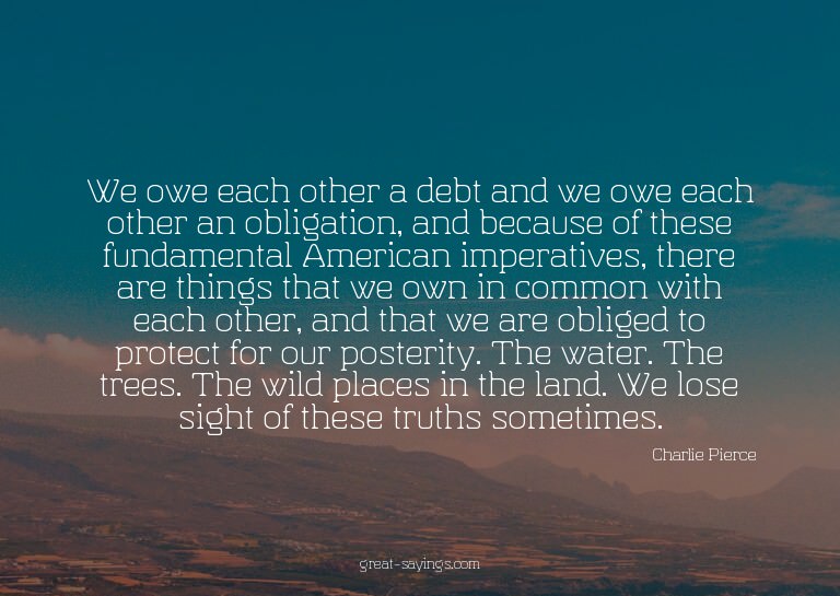 We owe each other a debt and we owe each other an oblig