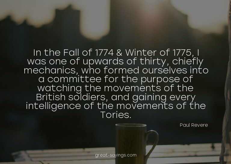 In the Fall of 1774 & Winter of 1775, I was one of upwa