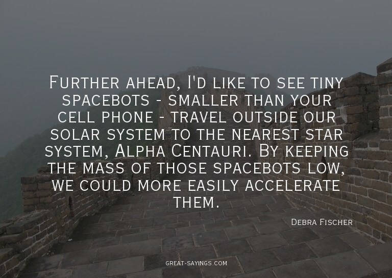 Further ahead, I'd like to see tiny spacebots - smaller