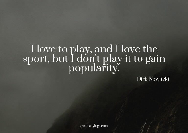 I love to play, and I love the sport, but I don't play