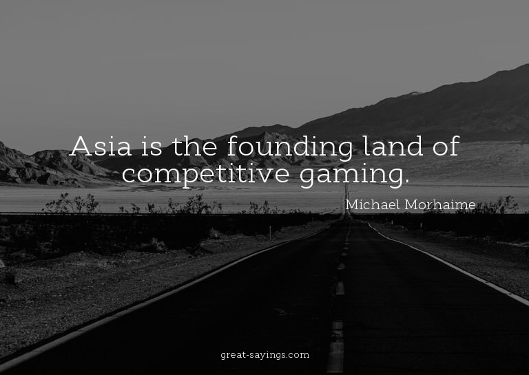 Asia is the founding land of competitive gaming.

