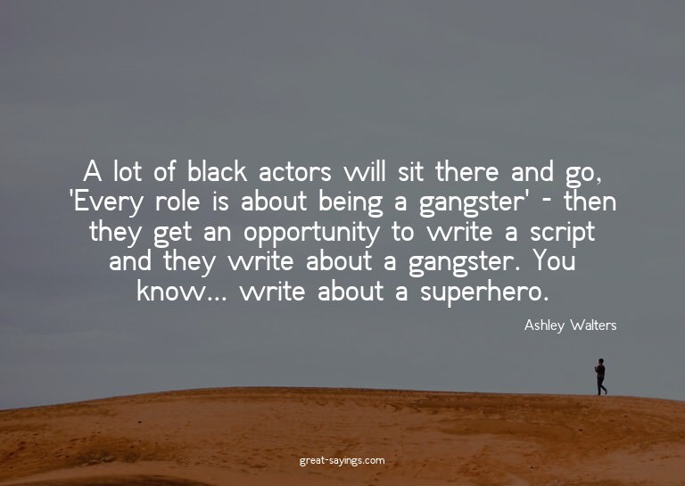 A lot of black actors will sit there and go, 'Every rol