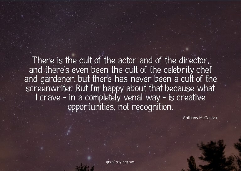 There is the cult of the actor and of the director, and