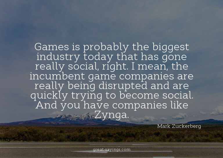 Games is probably the biggest industry today that has g