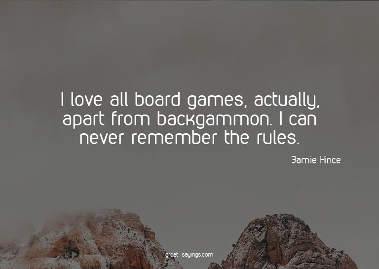 I love all board games, actually, apart from backgammon