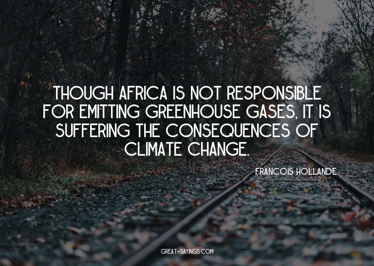 Though Africa is not responsible for emitting greenhous