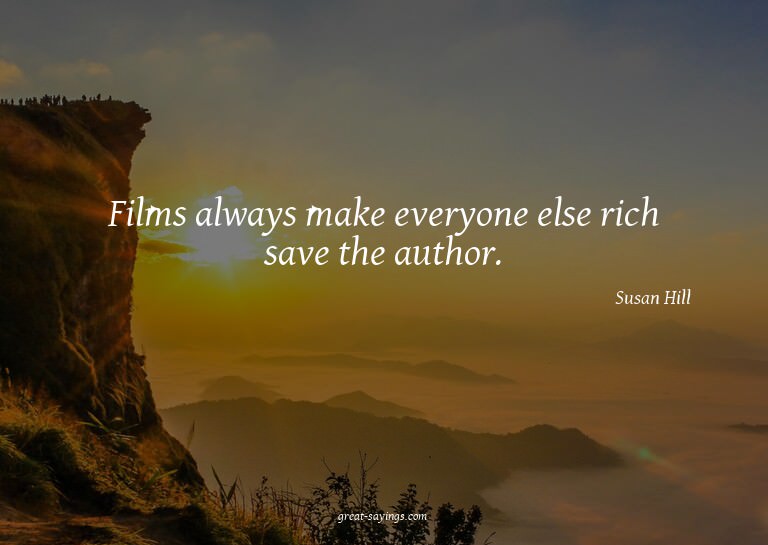 Films always make everyone else rich save the author.

