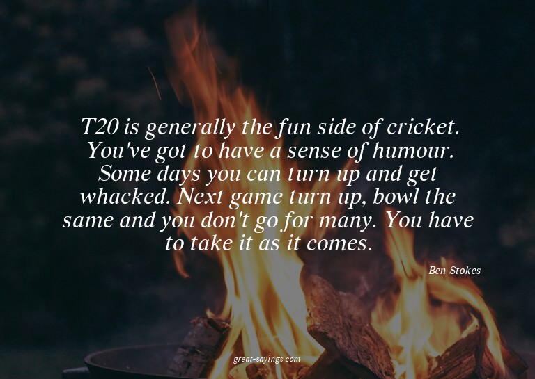 T20 is generally the fun side of cricket. You've got to