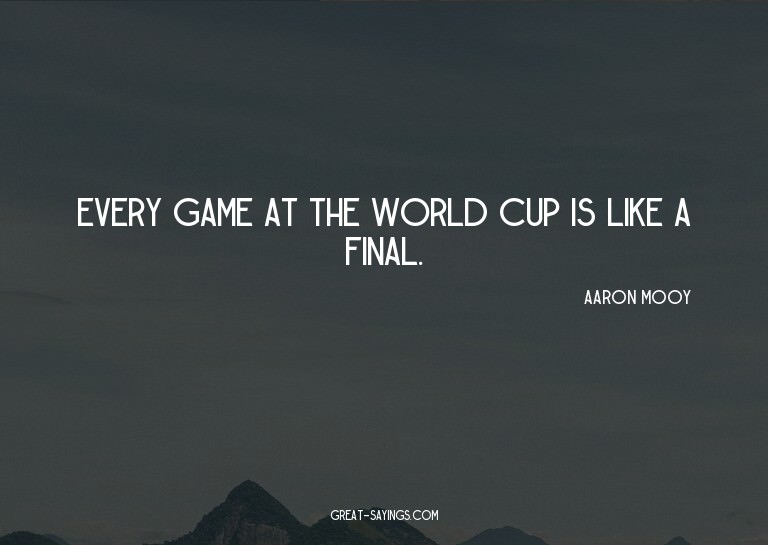 Every game at the World Cup is like a final.

