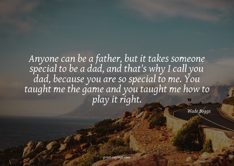 Anyone can be a father, but it takes someone special to