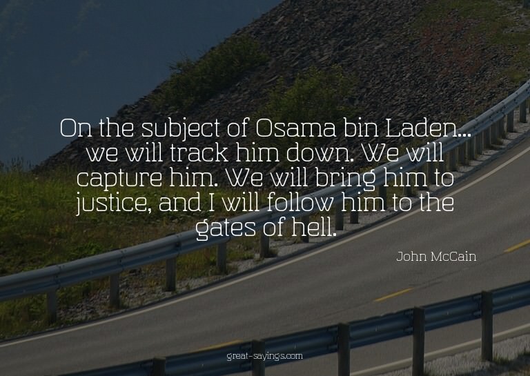 On the subject of Osama bin Laden... we will track him