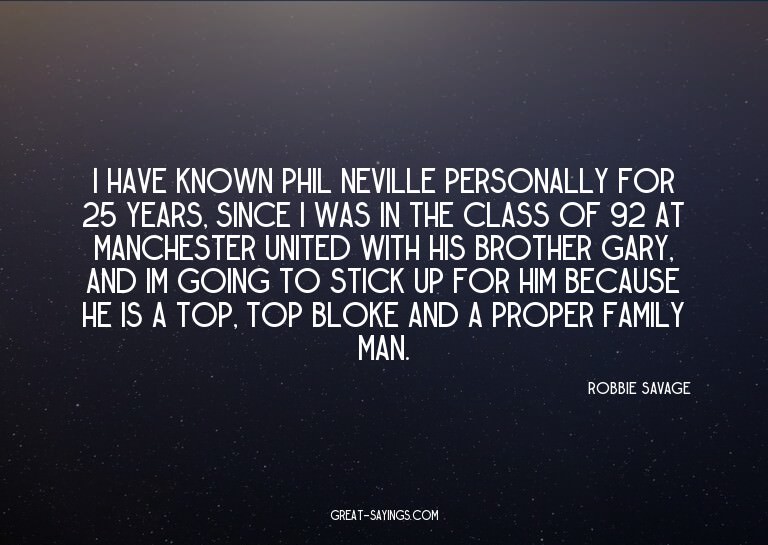 I have known Phil Neville personally for 25 years, sinc