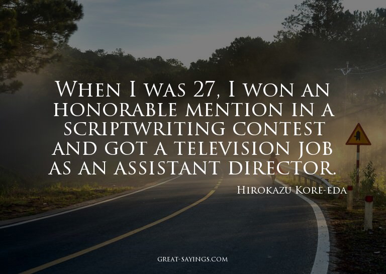 When I was 27, I won an honorable mention in a scriptwr