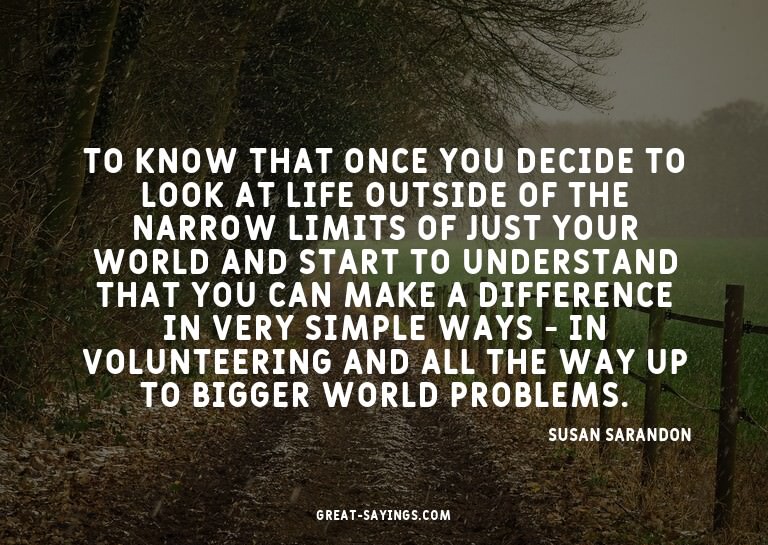 To know that once you decide to look at life outside of