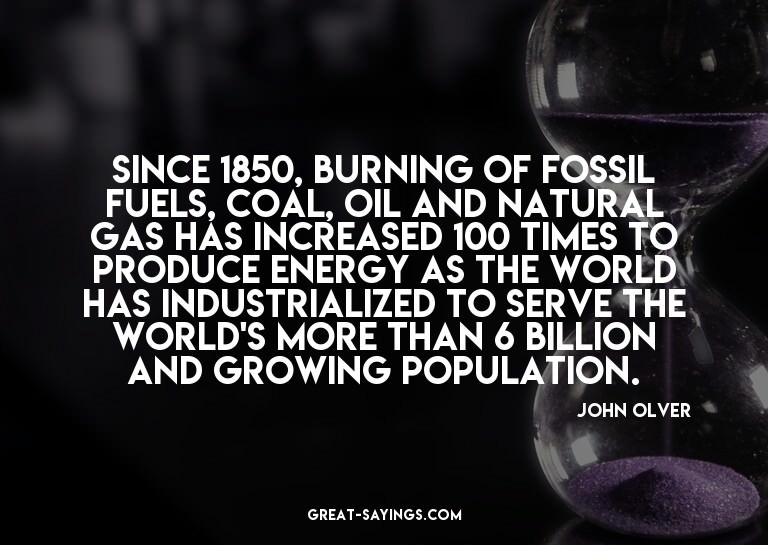 Since 1850, burning of fossil fuels, coal, oil and natu