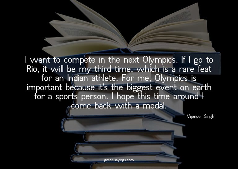 I want to compete in the next Olympics. If I go to Rio,