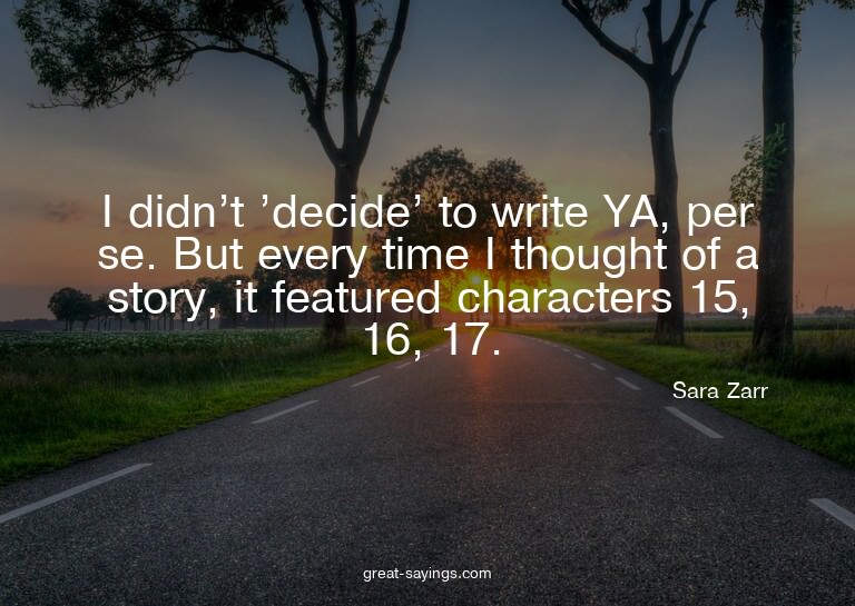 I didn't 'decide' to write YA, per se. But every time I
