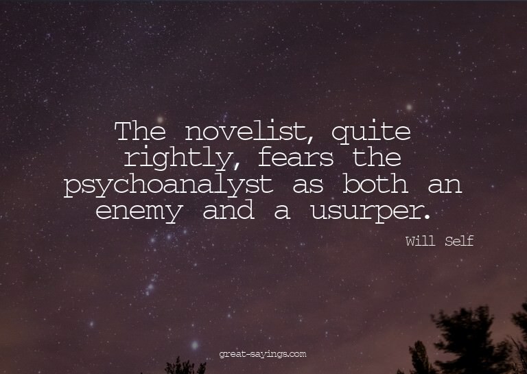 The novelist, quite rightly, fears the psychoanalyst as