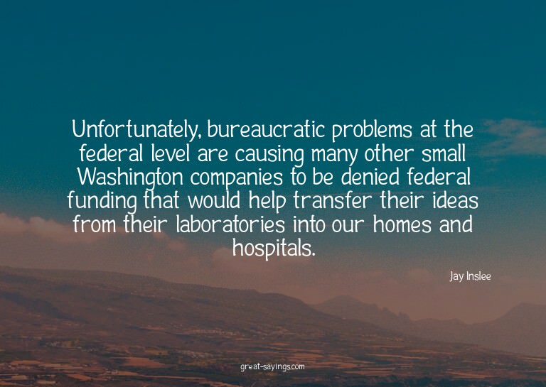 Unfortunately, bureaucratic problems at the federal lev