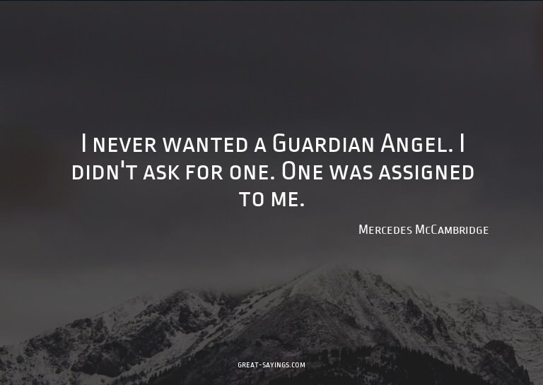 I never wanted a Guardian Angel. I didn't ask for one.