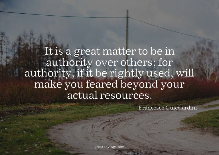 It is a great matter to be in authority over others; fo