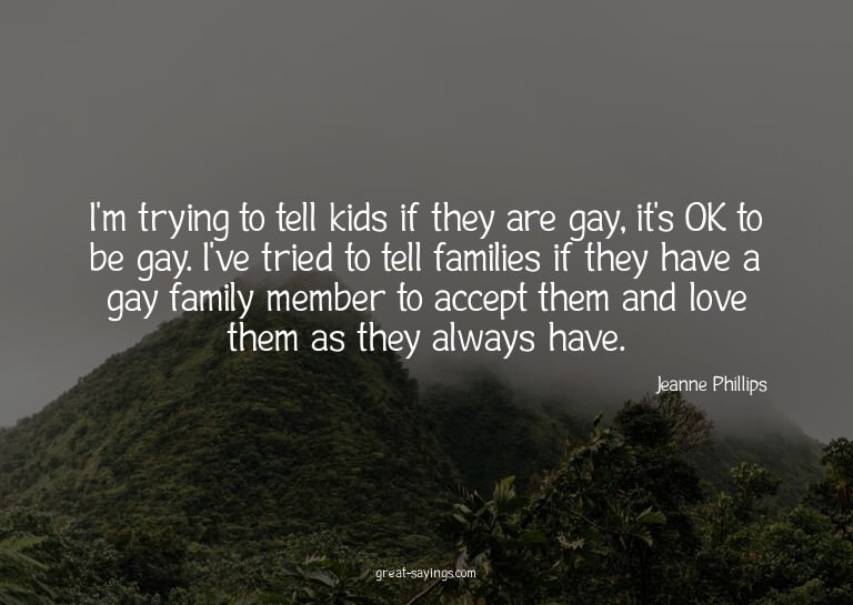 I'm trying to tell kids if they are gay, it's OK to be