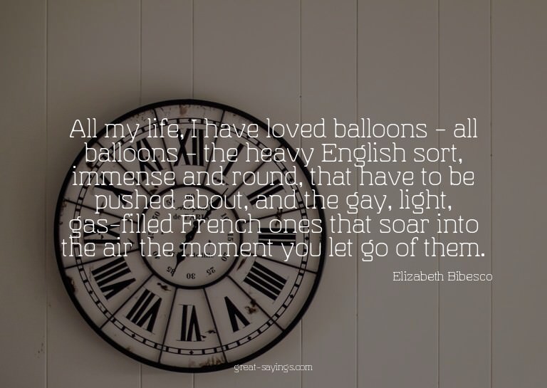 All my life, I have loved balloons - all balloons - the
