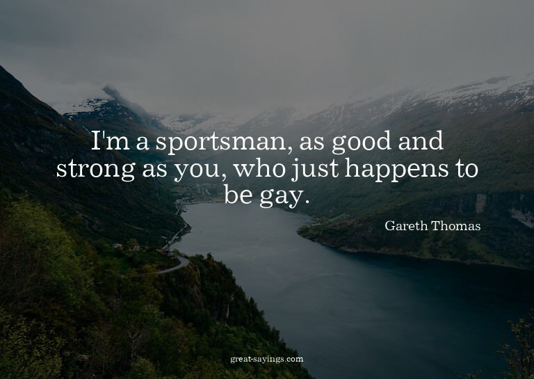 I'm a sportsman, as good and strong as you, who just ha