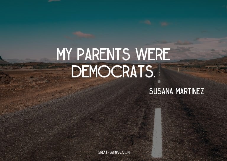 My parents were Democrats.

