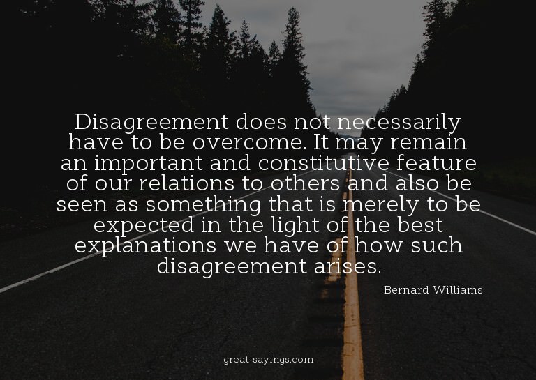 Disagreement does not necessarily have to be overcome.