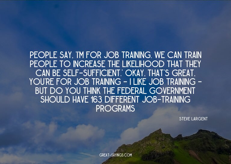 People say, 'I'm for job training. We can train people