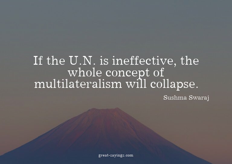 If the U.N. is ineffective, the whole concept of multil