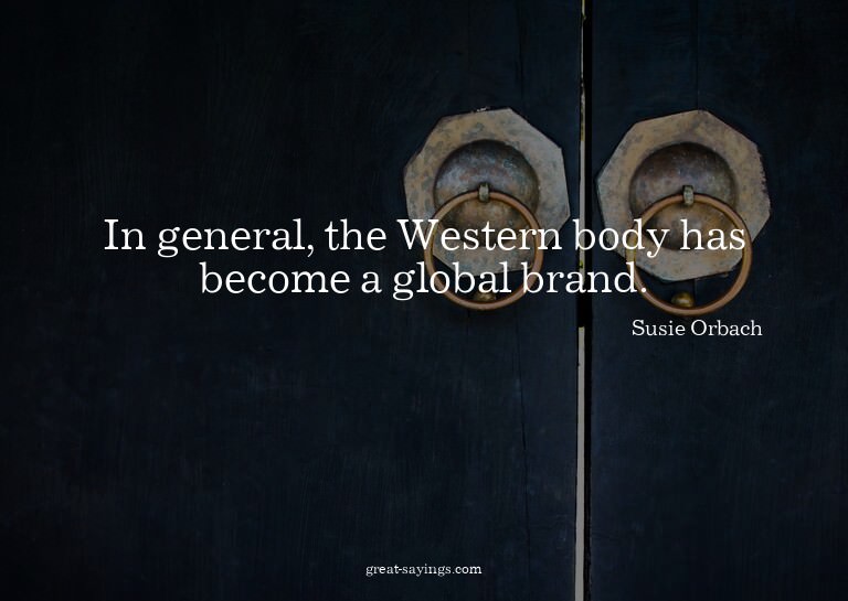 In general, the Western body has become a global brand.
