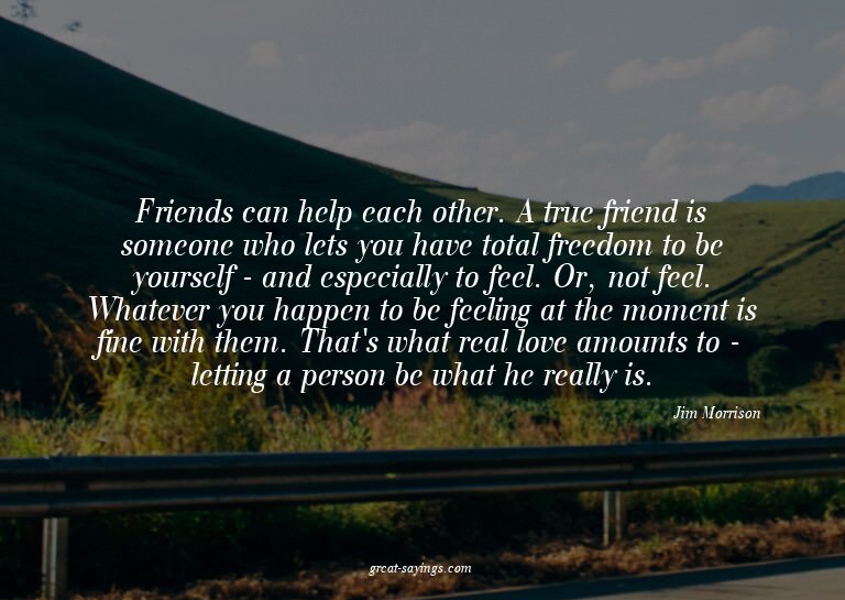Friends can help each other. A true friend is someone w