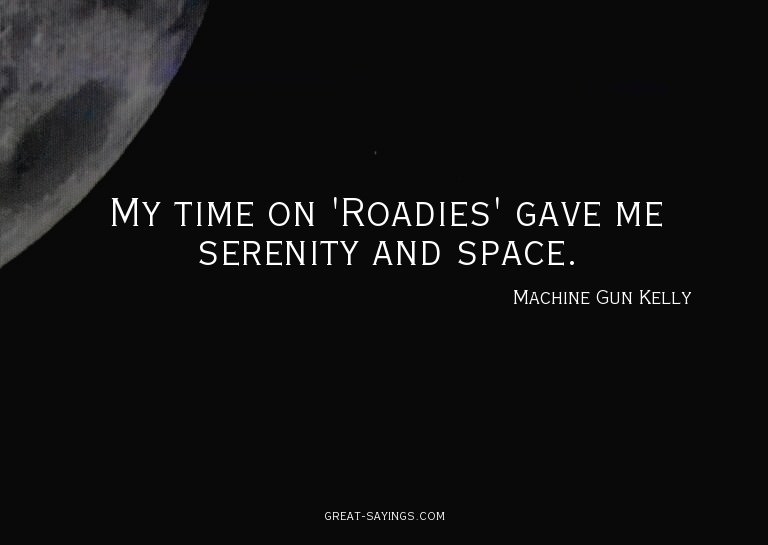 My time on 'Roadies' gave me serenity and space.

