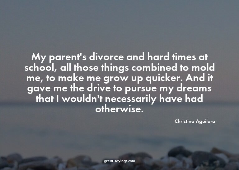 My parent's divorce and hard times at school, all those