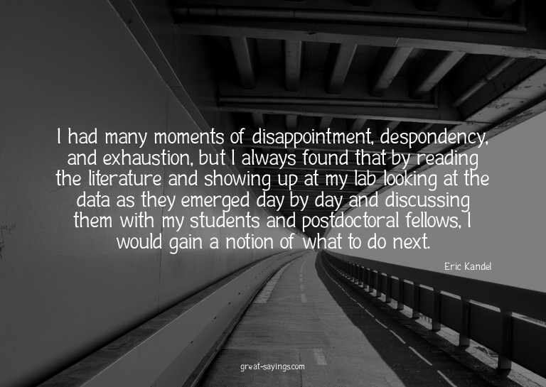 I had many moments of disappointment, despondency, and