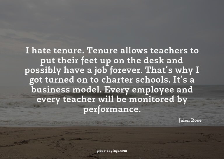 I hate tenure. Tenure allows teachers to put their feet