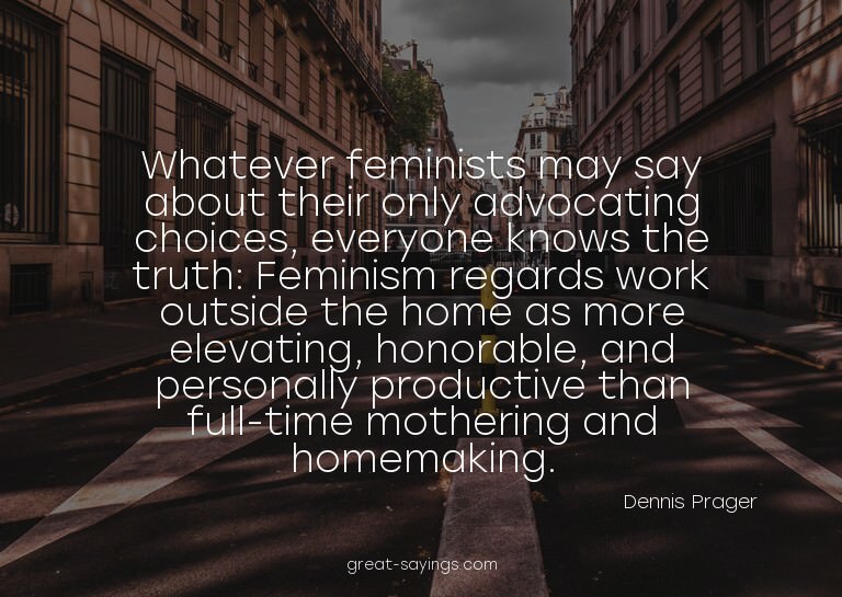 Whatever feminists may say about their only advocating