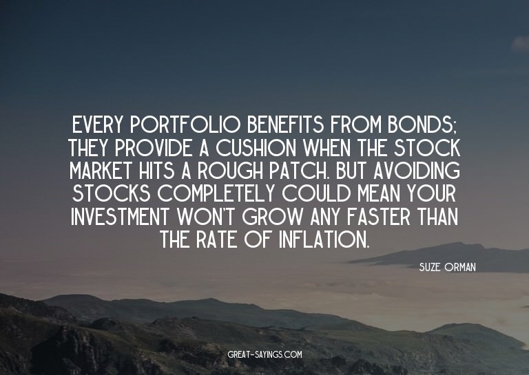Every portfolio benefits from bonds; they provide a cus