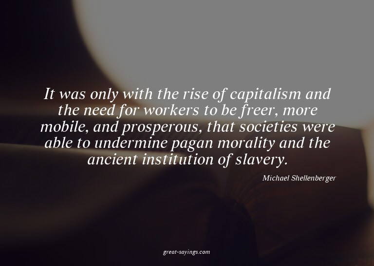 It was only with the rise of capitalism and the need fo