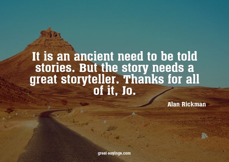 It is an ancient need to be told stories. But the story